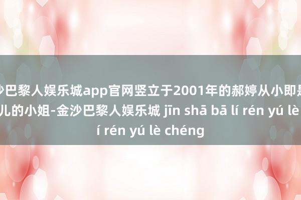 金沙巴黎人娱乐城app官网竖立于2001年的郝婷从小即是个漂亮可儿的小姐-金沙巴黎人娱乐城 jīn shā bā lí rén yú lè chéng