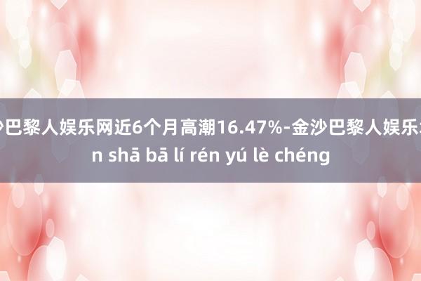 金沙巴黎人娱乐网近6个月高潮16.47%-金沙巴黎人娱乐城 jīn shā bā lí rén yú lè chéng