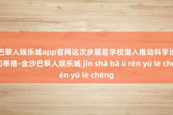 金沙巴黎人娱乐城app官网这次步履是学校潜入推动科学诠释的热切举措-金沙巴黎人娱乐城 jīn shā bā lí rén yú lè chéng