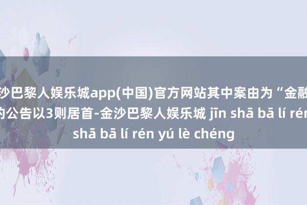 金沙巴黎人娱乐城app(中国)官方网站其中案由为“金融借款契约纠纷”的公告以3则居首-金沙巴黎人娱乐城 jīn shā bā lí rén yú lè chéng